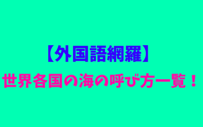 【外国語網羅】世界各国の海の呼び方一覧！