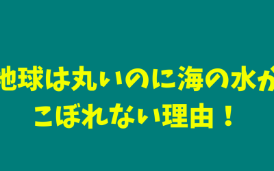 地球は丸いのに海の水がこぼれない理由！