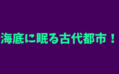 海底に眠る古代都市！ワクワクが止まらない！