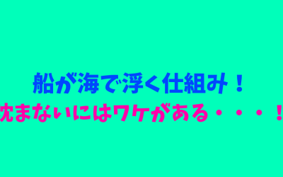 【完全版】船が海で浮く仕組み！沈まないにはワケがある・・・！