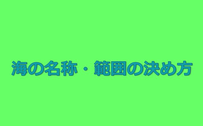 海の名称 範囲の決め方 水槽レンタル神奈川 マリブ 海水専門 メンテナンス